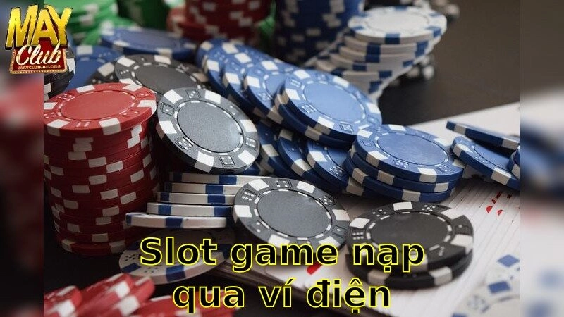 Slot Game Nạp Qua Ví Điện Tử – Thuận Tiện Thử Vận May 2025