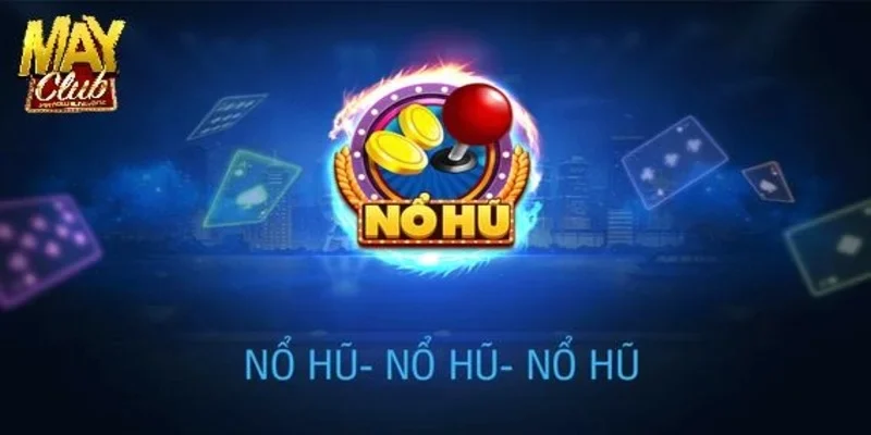 Tải Game Nổ Hũ MAYCLUB Thế Giới Giải Trí Đỉnh Cao Nhất